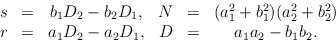 $\begin{array}{cccccc}
s & = & b_1 D_2 - b_2 D_1, &
N & = & (a_1^{2} + b_1^{2}...
...}) \\
r & = & a_1 D_2 - a_2 D_1, &
D & = & a_1 a_2 - b_1 b_2.
\end{array} $