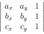 $\left\vert\begin{array}{ccc} a_x & a_y & 1\\
b_x & b_y & 1\\
c_x & c_y & 1
\end{array} \right\vert$