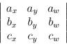 $\left\vert\begin{array}{ccc} a_x & a_y & a_w\\
b_x & b_y & b_w\\
c_x & c_y & c_w
\end{array} \right\vert$