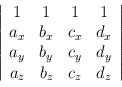 $\left\vert\begin{array}{cccc} 1 & 1 & 1 & 1\\
a_x & b_x & c_x & d_x\\
a_y & b_y & c_y & d_y\\
a_z & b_z & c_z & d_z
\end{array} \right\vert$