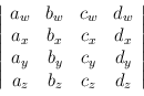 $\left\vert\begin{array}{cccc} a_w & b_w & c_w &d_w\\
a_x & b_x & c_x &d_x\\
a_y & b_y & c_y &d_y\\
a_z & b_z & c_z &d_z
\end{array} \right\vert$