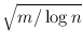 $\sqrt{{m/\log n}}$